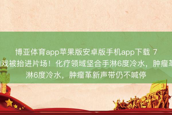 博亚体育app苹果版安卓版手机app下载 71岁李雪健咳血拍戏被抬进片场！化疗领域坚合手淋6度冷水，肿瘤革新声带仍不喊停