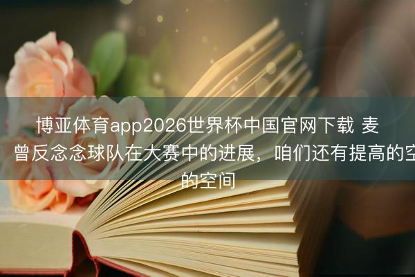 博亚体育app2026世界杯中国官网下载 麦金：曾反念念球队在大赛中的进展，咱们还有提高的空间