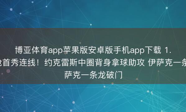 博亚体育app苹果版安卓版手机app下载 1.5亿双枪首秀连线！约克雷斯中圈背身拿球助攻 伊萨克一条龙破门